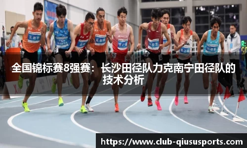 全国锦标赛8强赛：长沙田径队力克南宁田径队的技术分析